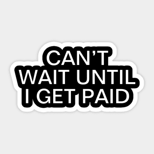 Can’t Wait Until I Get Paid - Money Saying Sticker